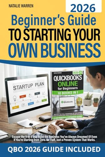Beginner’s Guide to Starting Your Own Business: Escape the 9-to-5 and Build the Business You’ve Always Dreamed Of Even If You’re Starting from Zero. No Fluff, Just a Proven System That Works