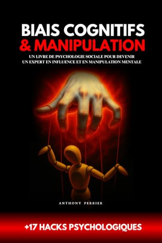 Biais cognitifs & Manipulation - 17 hacks psychologiques: Un livre de psychologie sociale pour devenir un expert en influence et en manipulation mentale