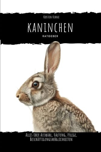 Kaninchen: alles über Auswahl, Haltung, Pflege, Beschäftigungsmöglichkeiten
