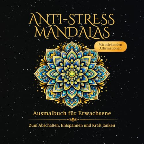 Anti-Stress Mandalas: Ausmalbuch für Erwachsene: 60 kreative Mandalas zum Abschalten, Entspannen und Kraft tanken: mit stärkenden Affirmationen