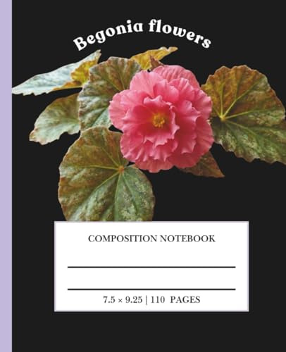 Begonia Flower Composition Notebook: Beautiful Floral Begonia | College Ruled Lined Journal for Teen Girls, Students and Women | Cute Cottagecore School Supplies (110 Pages, 7.5 x 9.25)