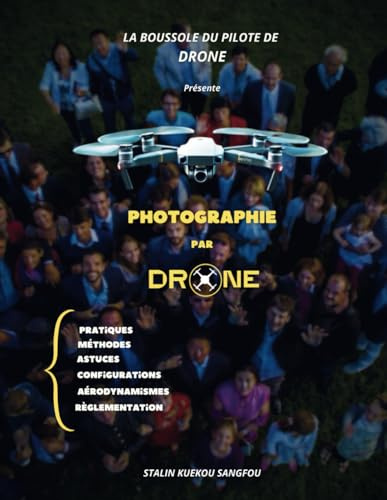 La Photographie par Drone: Guide Pratique pour Capturer des Images Aériennes Époustouflantes (La Boussole du Pilote de Drone)