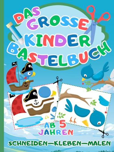 Das Große Kinder Bastelbuch: Schneiden-Kleben-Malen ab 5 Jahren - Mit dem Ausschneidebuch schneiden, kleben, malen und basteln lernen für Jungen und Mädchen