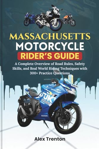 Massachusetts Motorcycle Rider’s Guide: A Complete Overview of Road Rules, Safety Skills, and Real World Riding Techniques with 300+ Practice Questions