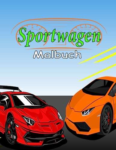 Sportwagen Malbuch: Coole Malvorlagen für Kreativität und Entspannung Eine Sammlung cooler Supersportwagen, Muscle Cars und mehr Dinge für Erwachsene, Jugendliche und Kinder, die Autos lieben.