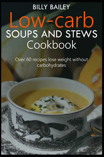 Low-carb Soups and Stews Cookbook: Over 60 recipes lose weight without carbohydrates