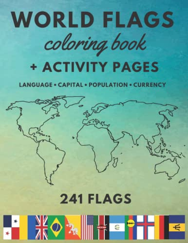 World Flags Coloring Book: Capital, Language, Population, Currency Of All Countries, 241 Flags Of The World, Activity Pages For Fun Geography Learning, Perfect Gift Idea For Kids & Adults