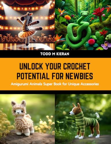 Unlock Your Crochet Potential for Newbies: Amigurumi Animals Super Book for Unique Accessories