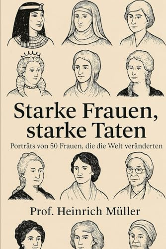 Starke Frauen, starke Taten: Porträts von 50 Frauen, die die Welt veränderten