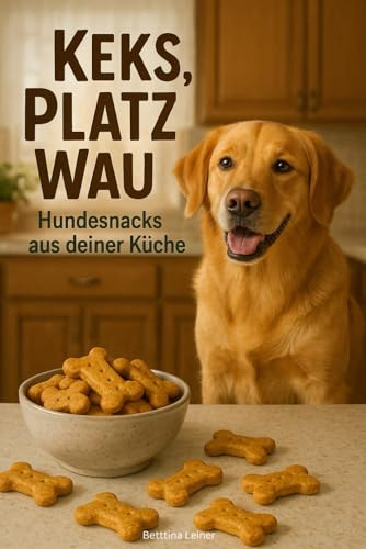 Keks, Platz, Wau - Hundesnacks aus deiner Küche: gesunde Hundeleckerlis selber backen