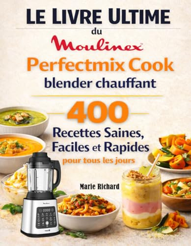 Le Livre Ultime du Moulinex Perfectmix Cook blender chauffant: 400 Recettes Saines, Faciles et Rapides pour tous les jours