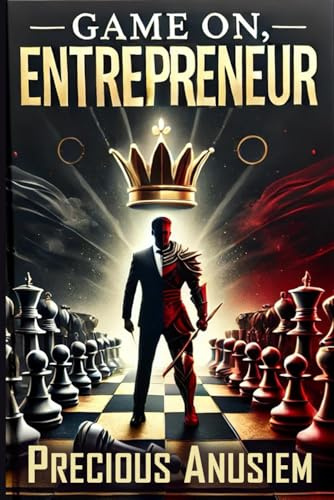 GAME ON, ENTREPRENEUR: Proven Strategies to Outsmart, Outlast, and Outprofit the Competition – Even If You’re Starting from Zero