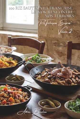 100 riz sautés à la française : le wok rencontre nos terroirs: Légumes français, techniques asiatiques, saveurs hexagonales