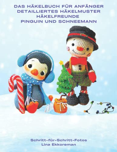 Das Häkelbuch für Anfänger Detailliertes Häkelmuster Häkelfreunde Pinguin und Schneemann: Schritt für Schritt Farbfotos (Häkelmuster Gehäkeltes, Band 20)