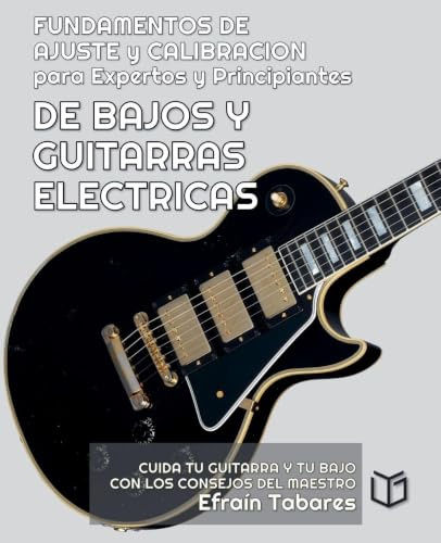 FUNDAMENTOS DE AJUSTE y CALIBRACION para Expertos y Principiantes DE BAJOS Y GUITARRAS ELECTRICAS: 1 (Musica)