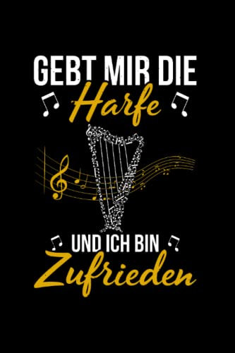 Gebt Mir Die Harfe Und Ich Bin Zufrieden: Harfe Für Harfenspieler, Harfenspielerin, Harfenist, Orchester, Harfe Musiker, Harfe Liebhaber, Notizbuch Liniert A5 Format Mit 120 Seiten.