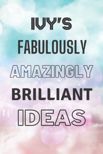 Ivy's Fabulously Amazingly Brilliant Ideas: Personalised Name Journal for Ivy - Lined Notebook Birthday Present for Ivy - 6x9 inches - 110 pages