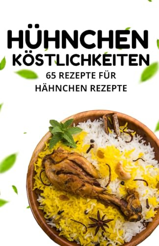Hühnchen Köstlichkeiten: 65 Rezepte für Hähnchen Rezepte