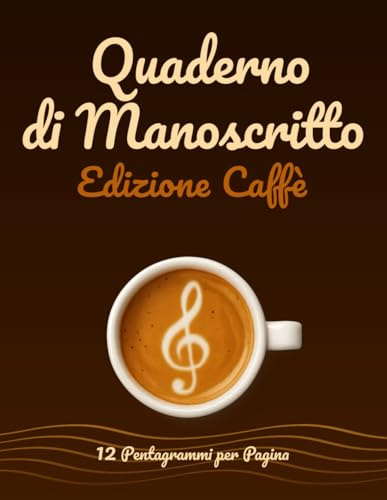 Quaderno di Manoscritto Musicale 12 Pentagrammi per Pagina, Edizione Caffè: Fogli Bianchi per Compositori e Cantautori – Cattura le Tue Melodie Dove ... Incontra la Musica e la Creatività Quotidiana