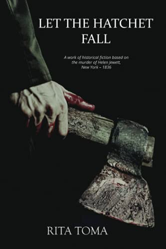 Let The Hatchet Fall: A work of historical fiction based on the life of Helen Jewett, New York, 1836.