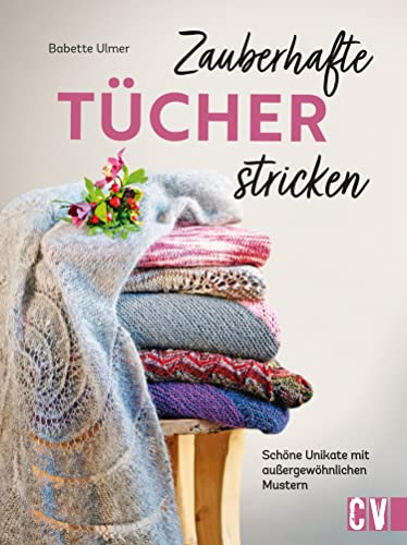 Zauberhafte Tücher stricken: Schöne Unikate mit außergewöhnlichen Mustern