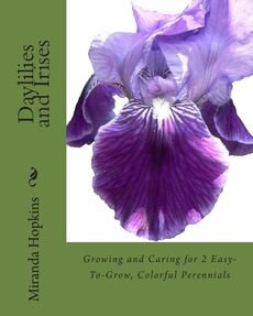[(Daylilies and Irises : Growing and Caring for 2 Easy-To-Grow, Colorful Perennials)] [By (author) Miranda Hopkins] published on (March, 2013)