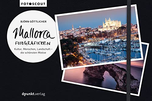 Mallorca fotografieren: Kultur, Menschen, Landschaft – die schönsten Motive (Fotoscouts: Die Reiseführer für Fotograf:innen)
