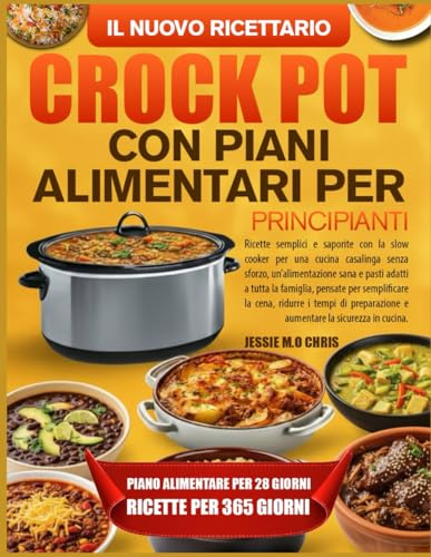IL NUOVO RICETTARIO CROCK POT CON PIANI ALIMENTARI PER PRINCIPIANTI: Ricette semplici e saporite con la slow cooker per una cucina casalinga senza ... la famiglia, pensate per semplificare la