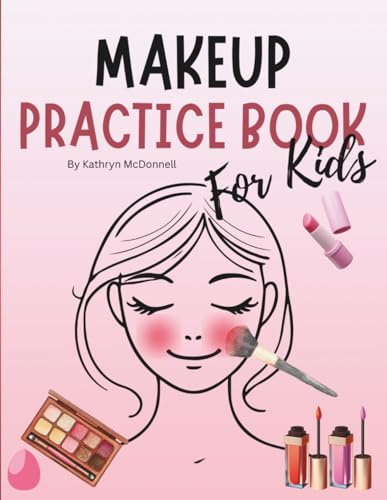 My First Makeup Book – Colour, Play, and Create!: Makeup Practice Book for Kids: Basic Face Charts to Practice Makeup and Coloring for Kids and Teens ... makeup artists | Gift for Makeup Artist Lover