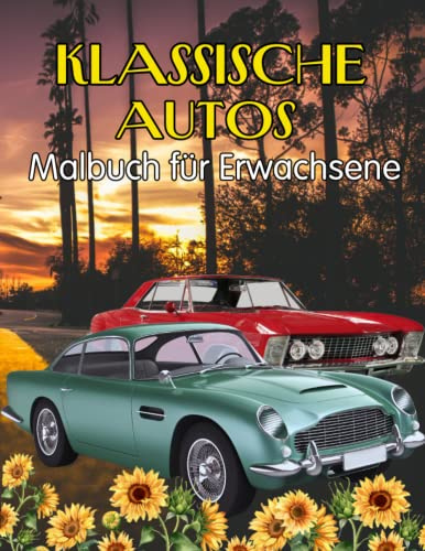 Klassische Autos Malbuch für Erwachsene: Sammlung von Malvorlagen für Oldtimer zum Stressabbau und zur Entspannung für Autoliebhaber