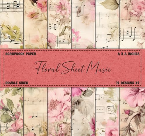 Sheet Music Scrapbook Paper: Floral Patterns, Musical Notes, Double Sided 8 x 8 Sheets (Craft Paper Pad)