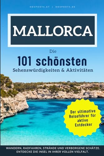 Mallorca - Die 101 schönsten Sehenswürdigkeiten & Aktivitäten: Der ultimative Reiseführer für aktive Entdecker. Wandern, Radfahren, Strände und ... Entdecke die Insel in ihrer vollen Vielfalt.