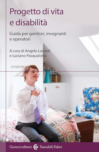 Progetto di vita e disabilità. Guida per genitori, insegnanti e operatori