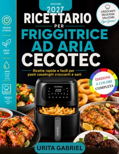 RICETTARIO PER FRIGGITRICE AD ARIA CECOTEC: Ricette rapide e facili per pasti casalinghi croccanti e sani