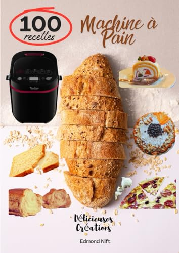 Livre de cuisine Machine à Pain 100 Recettes de Délicieuses Création