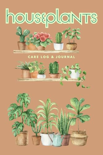 Houseplants Care Log & Journal: A Plant Care Tracker and Watering Log for Indoor Gardens and Houseplant Lovers