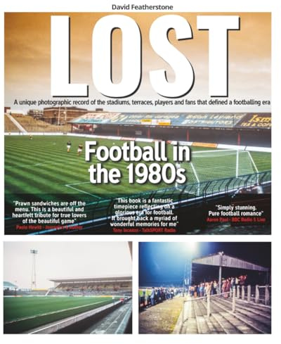 LOST - Football in the 1980s: A unique photographic record of the stadiums, terraces, players and fans that defined a footballing era