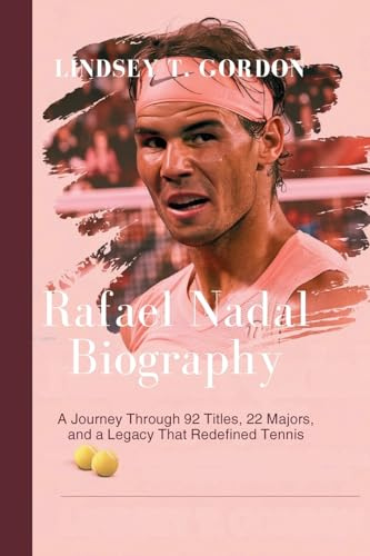 Rafael Nadal Biography: A Journey Through 92 Titles, 22 Majors, and a Legacy That Redefined Tennis