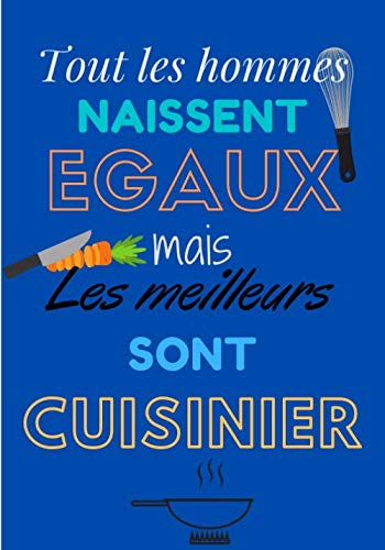 Tout les hommes naissent égaux mais les meilleurs cuisinier: Carnet de cuisine | livre de cuisine à compléter | 100 pages lignées | Noter vos recettes ... 25 cm | Cadeau pour Boulanger, Pâtissier, Cu