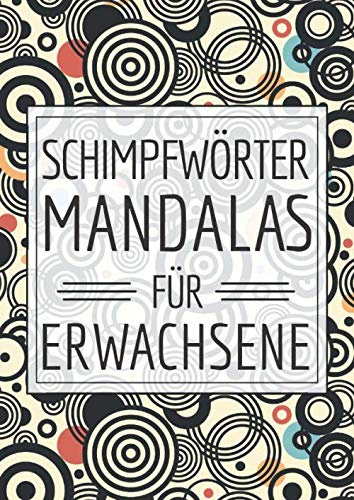 Schimpfwörter Mandalas für Erwachsene: A4 Mandala Malbuch zur Stressbewältigung mit Schimpfwörtern - Anti-Stress Fluch-Malbuch zum Entspannen - ... - Lustiges, einzigartiges Geburtstagsgeschenk