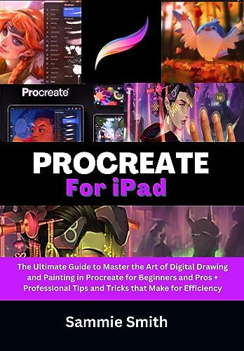 Procreate For iPad: The Ultimate Guide to Master the Art of Digital Drawing and Painting in Procreate for Beginners and Pros + Professional Tips and Tricks that Make for Efficiency (English Edition)