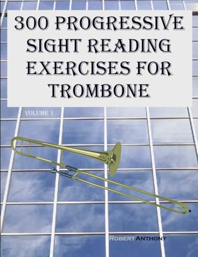 300 Progressive Sight Reading Exercises for Trombone: Volume 1