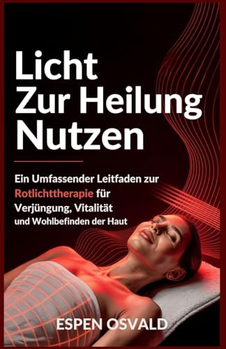 Licht zur Heilung nutzen: Ein umfassender Leitfaden zur Rotlichttherapie für Verjüngung, Vitalität und Wohlbefinden der Haut