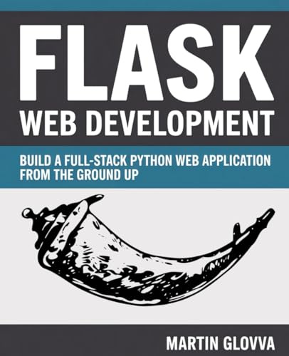 Flask Web Development: Build a Full-Stack Python Web Application from the Ground Up