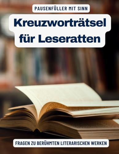 Ein Kreuzworträtsel-Buch für Leseratten und Literatur-Profis mit Begriffen aus der Literatur.: Rätsel und Knobelei in einem Kreuzworträtselheft für alle, die gern Bücher lesen.