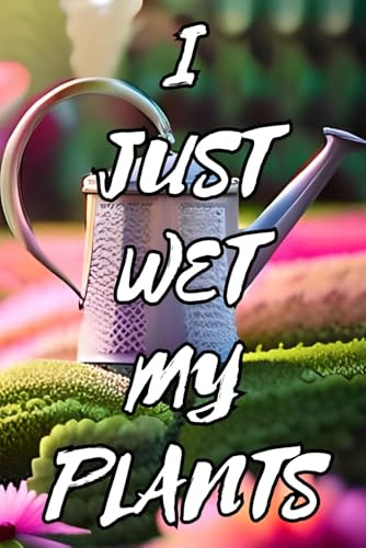 I Just Wet My Plants Garden Planner – Funny Gardening Journal with Watering Can & Flowers for Plant Lovers: Garden Planning Notebook for Tracking ... & Seasonal Tasks – Perfect Gift for Gardeners