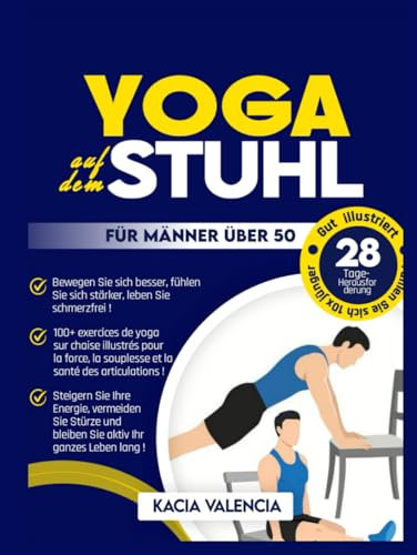 Yoga auf dem Stuhl für Männer über 50: Der ultimative Stuhl-Yoga-Leitfaden für Männer über 50: Über 100 gut illustrierte, leicht verständliche und ... (Die ultimative Fitnessserie für Männer)
