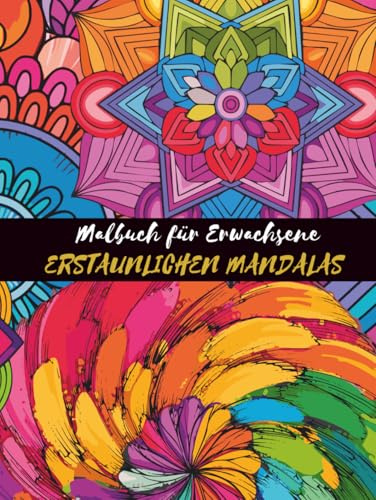 Malbuch für Erwachsene mit erstaunlichen Mandalas: Erkunden Sie die Kunst der Achtsamkeit mit Designs zur Entspannung und Stressbewältigung | Erstellen Sie einzigartige Illustrationen