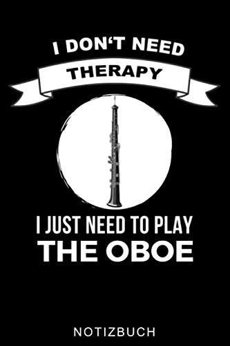 I DON'T NEED THERAPY I JUST NEED TO PLAY THE OBOE NOTIZBUCH: A5 TAGEBUCH Geschenkideen für Oboisten | Oboe Instrument | Oboe spielen | Obenspieler | Oboenlehrer | Geschenk Bücher für Erwachsene Kinder