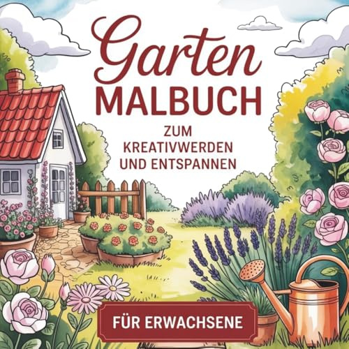 Garten Malbuch: Mit 50 liebevoll gestalteten und detaillierten Motiven. Das Malbuch lädt zum Kreativwerden und Entspannen ein. Für Erwachsene.